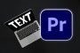 How to Add Text in Premiere Pro: Master the Text Tool in East 12 Steps